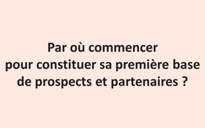 Par où commencer pour constituer sa première base de prospects et de partenaires ?