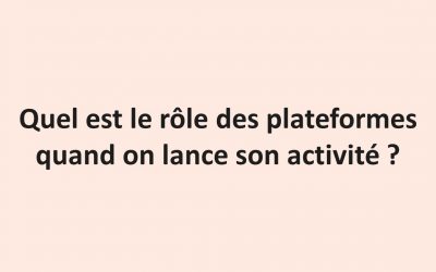 Quel est le rôle des plateformes quand on lance son activité ? 